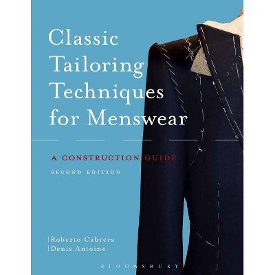 Classic Tailoring Techniques for Menswear - 2nd Edition by  Roberto Cabrera & Denis Antoine (Paperback)