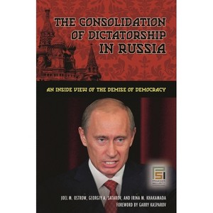 The Consolidation of Dictatorship in Russia - (Praeger Security International) by  Joel Ostrow & Georgiy Satarov & Irina Khakamada (Hardcover) - 1 of 1