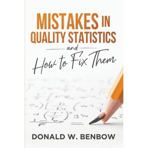 Mistakes in Quality Statistics and How to Fix Them - by  Donald W Benbow (Paperback) - 1 of 1