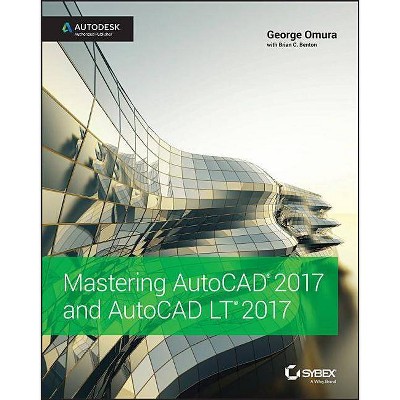 Mastering AutoCAD 2017 and AutoCAD LT 2017 - by  George Omura & Brian C Benton (Paperback)