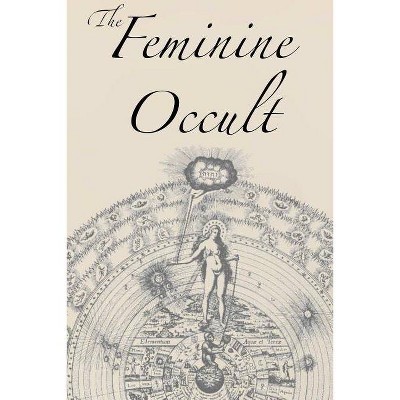 The Feminine Occult - by  Helena P Blavatsky & Annie Besant & Florence Farr (Paperback)