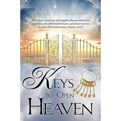 Keys to Open Heaven - by  James A Durham (Paperback)