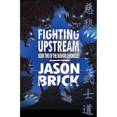 Fighting Upstream - (The Bushido Chronicles) by  Jason Brick (Paperback)