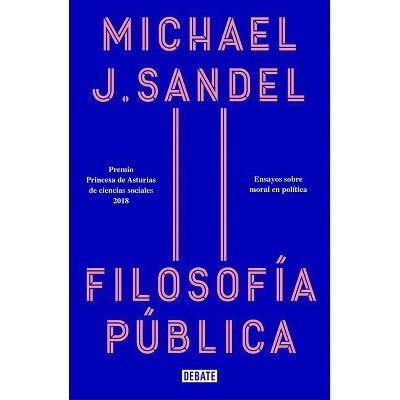 Filosofía Pública: Ensayos Sobre Moral En Política / Public Philosophy: Essays on Morality in Politics - by  Michael J Sandel (Paperback)