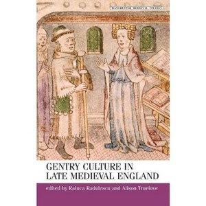 Gentry Culture in Late Medieval England - (Manchester Medieval Studies) by  Raluca Radulescu & Alison Truelove (Paperback) - 1 of 1