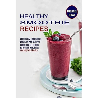 Healthy Smoothie Recipes - by  Michael Howe (Paperback)