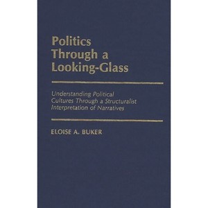 Politics Through a Looking-Glass - (Contributions in Political Science) by  Eloise A Buker (Hardcover) - 1 of 1