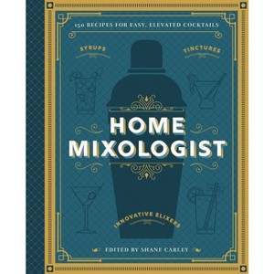 The Home Mixologist - by  Shane Carley (Hardcover) - 1 of 1