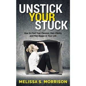 Unstick Your Stuck - by  Melissa S Morrison (Paperback) - 1 of 1