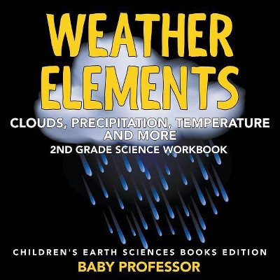 Weather Elements (Clouds, Precipitation, Temperature and More) - by  Baby Professor (Paperback)