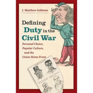 Defining Duty in the Civil War - (Civil War America) by  J Matthew Gallman (Paperback) - 1 of 1