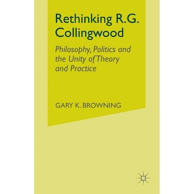 Rethinking R.G. Collingwood - by  Gary Browning (Paperback)