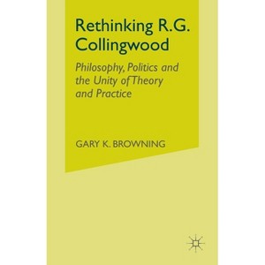 Rethinking R.G. Collingwood - by  Gary Browning (Paperback) - 1 of 1