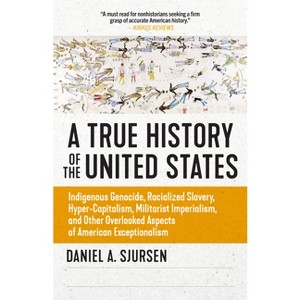 A True History of the United States - (Truth to Power) by  Daniel Sjursen (Paperback) - 1 of 1
