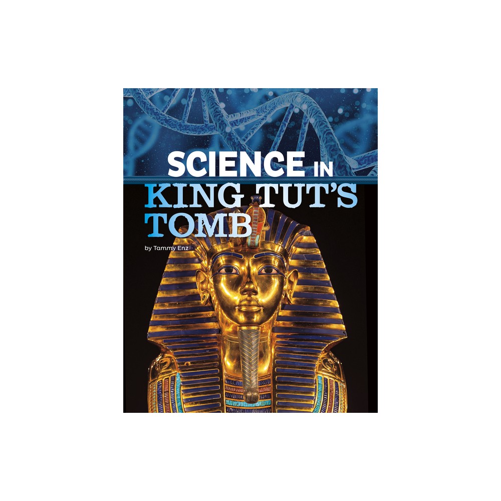 Science in King Tuts Tomb - (The Science of History) by Tammy Enz (Hardcover)