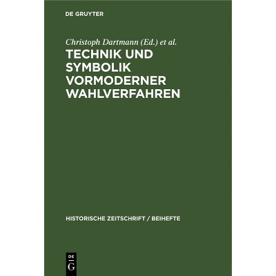 Technik Und Symbolik Vormoderner Wahlverfahren - (Historische Zeitschrift / Beihefte) by  Christoph Dartmann & Günther Wassilowsky & Thomas Weller