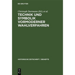 Technik Und Symbolik Vormoderner Wahlverfahren - (Historische Zeitschrift / Beihefte) by  Christoph Dartmann & Günther Wassilowsky & Thomas Weller - 1 of 1
