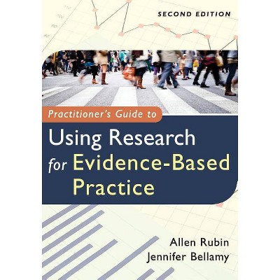 Practitioner's Guide to Using Research for Evidence-Based Practice - 2nd Edition by  Allen Rubin & Jennifer Bellamy (Paperback)