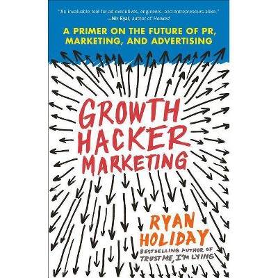 Growth Hacker Marketing - by  Ryan Holiday (Paperback)