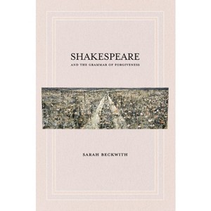 Shakespeare and the Grammar of Forgiveness - by  Sarah Beckwith (Paperback) - 1 of 1