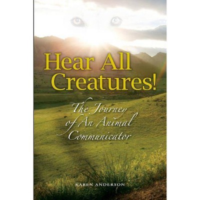 Hear All Creatures - by  Karen a Anderson (Paperback)