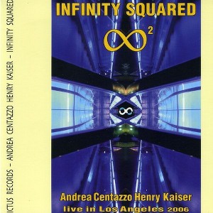 Andrea Centazzo & Henry Kaiser - Infinity Squared: Live in Los Angeles 2006 (CD) - 1 of 1