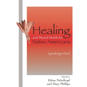Healing and Mental Health for Native Americans - (Contemporary Native American Communities) by  Ethan Nebelkopf & Mary Phillips (Hardcover) - 1 of 1