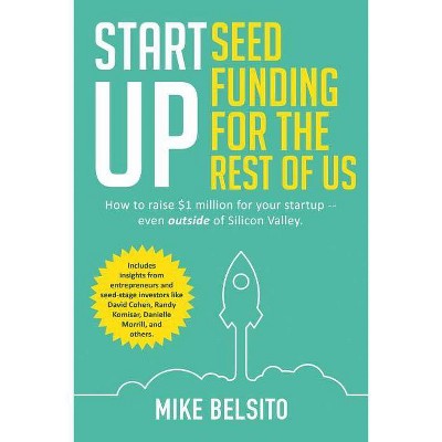 Startup Seed Funding for the Rest of Us - by  Mike Belsito (Paperback)