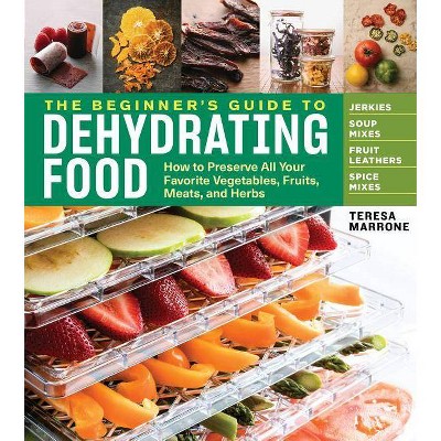 The Beginner's Guide to Dehydrating Food, 2nd Edition - by  Teresa Marrone (Paperback)