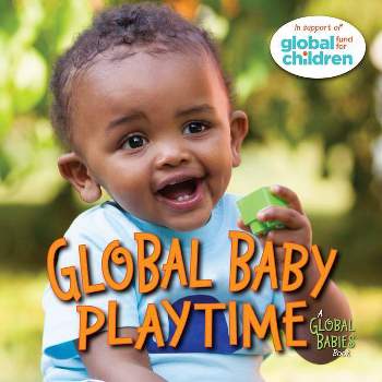Global Baby Playtime - (Global Babies) by  The Global Fund for Children (Board Book)