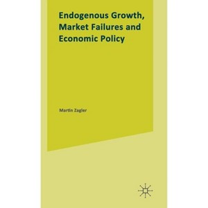 Endogenous Growth, Market Failures and Economic Policy - by  Martin Zagler (Hardcover) - 1 of 1