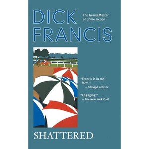 Shattered - (Dick Francis Novel) by  Dick Francis (Paperback) - 1 of 1