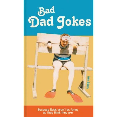 Bad Dad Jokes - by  Ian Allen (Hardcover)