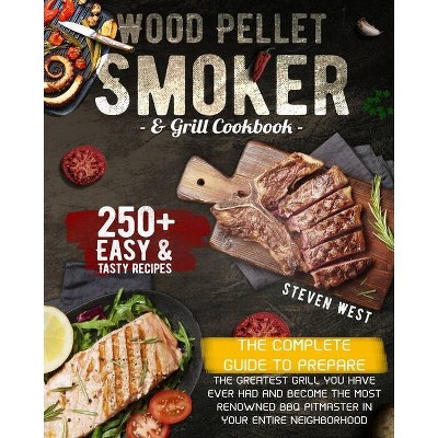 Wood Pellet Smoker and Grill Cookbook - by  Steven West (Paperback)