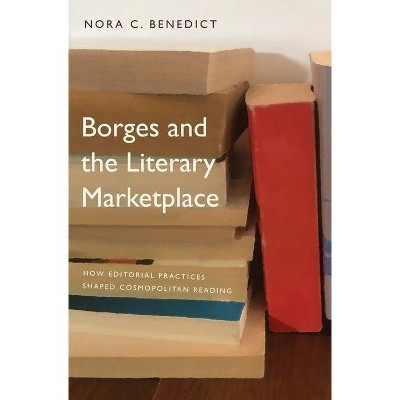 Borges and the Literary Marketplace - by  Nora C Benedict (Hardcover)