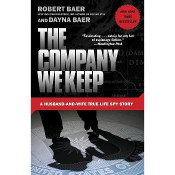 The Company We Keep - by  Robert Baer & Dayna Baer (Paperback)