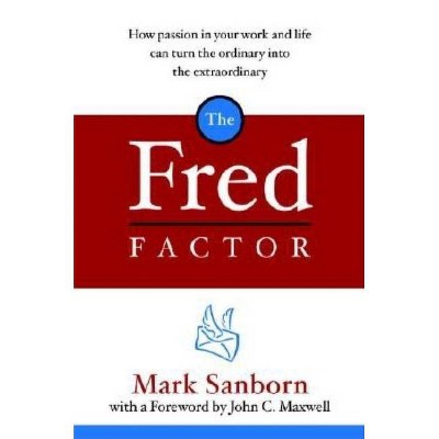 The Fred Factor - by  Mark Sanborn (Hardcover)