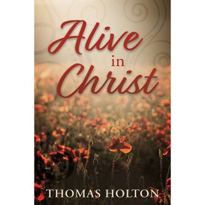 Alive in Christ - by  Thomas Holton (Paperback)