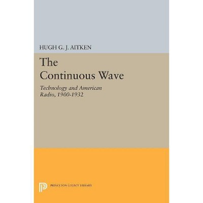 The Continuous Wave - (Princeton Legacy Library) by  Hugh G J Aitken (Paperback)