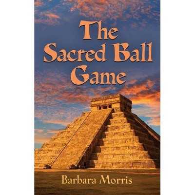 The Sacred Ball Game - by  Barbara Morris (Paperback)