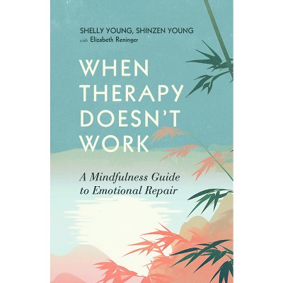 When Therapy Doesn't Work - by  Shelly Young & Shinzen Young & Elizabeth Reninger (Paperback)