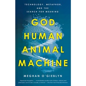 God, Human, Animal, Machine - by  Meghan O'Gieblyn (Paperback) - 1 of 1