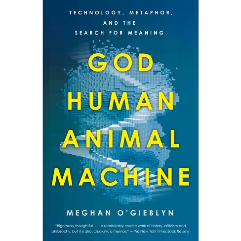 God, Human, Animal, Machine - By Meghan O'gieblyn (paperback) : Target
