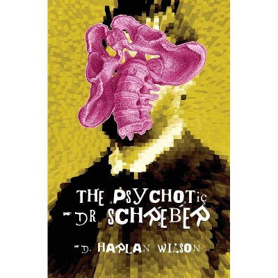 The Psychotic Dr. Schreber - by  D Harlan Wilson (Paperback)