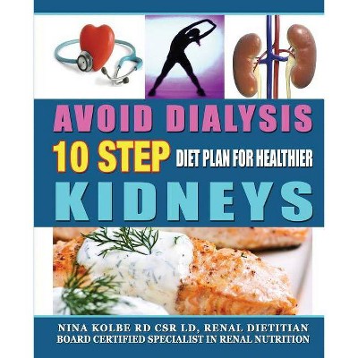 Avoid Dialysis, 10 Step Diet Plan for Healthier Kidneys - 3rd Edition by  Nina M Kolbe (Paperback)