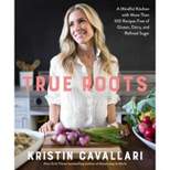 True Roots: A Mindful Kitchen with More Than 100 Recipes Free of Gluten, Dairy, and Refined Sugar (Paperback) (Kristin Cavallari)