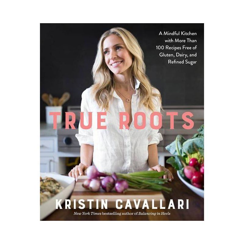True Roots: A Mindful Kitchen with More Than 100 Recipes Free of Gluten, Dairy, and Refined Sugar (Paperback) (Kristin Cavallari), 1 of 5