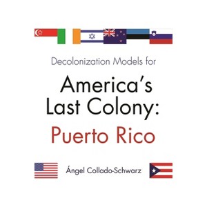 Decolonization Models for America's Last Colony - by  Angel Collado-Schwarz (Paperback) - 1 of 1