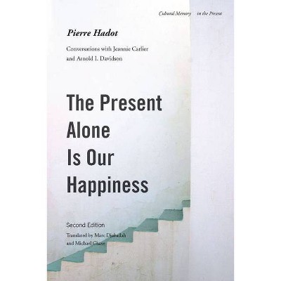 The Present Alone Is Our Happiness, Second Edition - (Cultural Memory in the Present) 2nd Edition by  Pierre Hadot (Paperback)