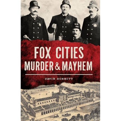 Fox Cities Murder & Mayhem - by  Gavin Schmitt (Paperback)